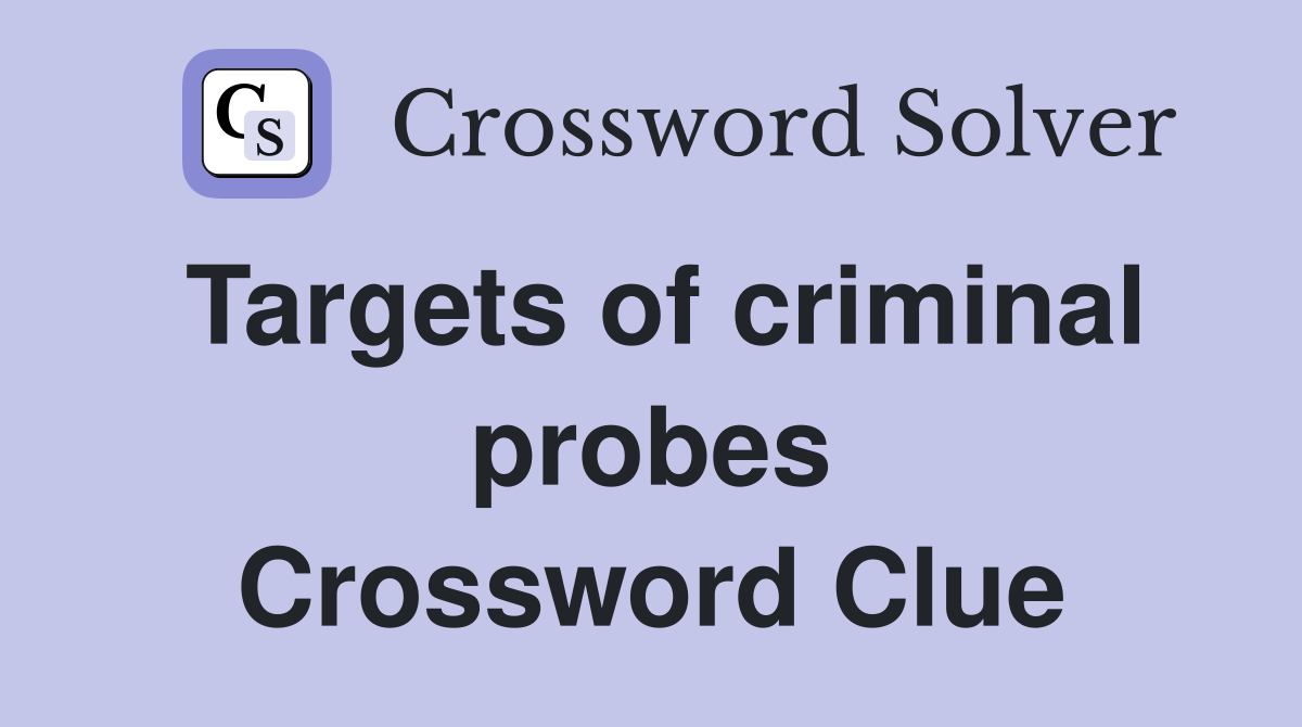 Targets of criminal probes Crossword Clue