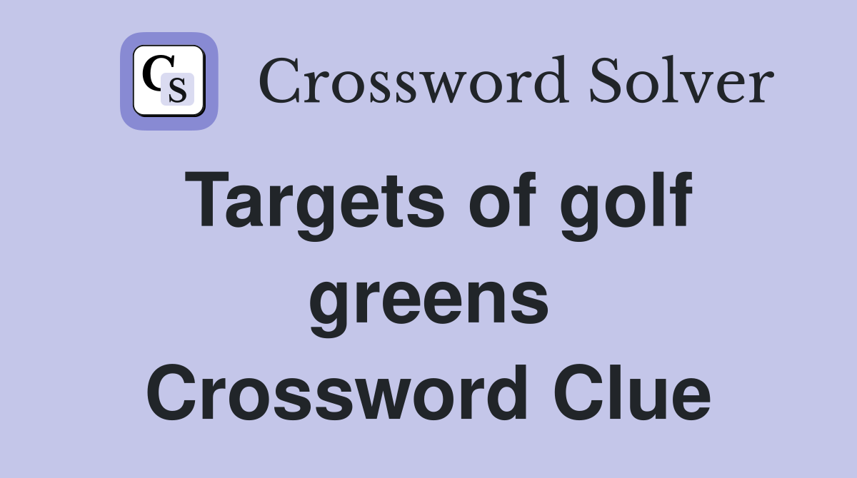 Targets of golf greens Crossword Clue