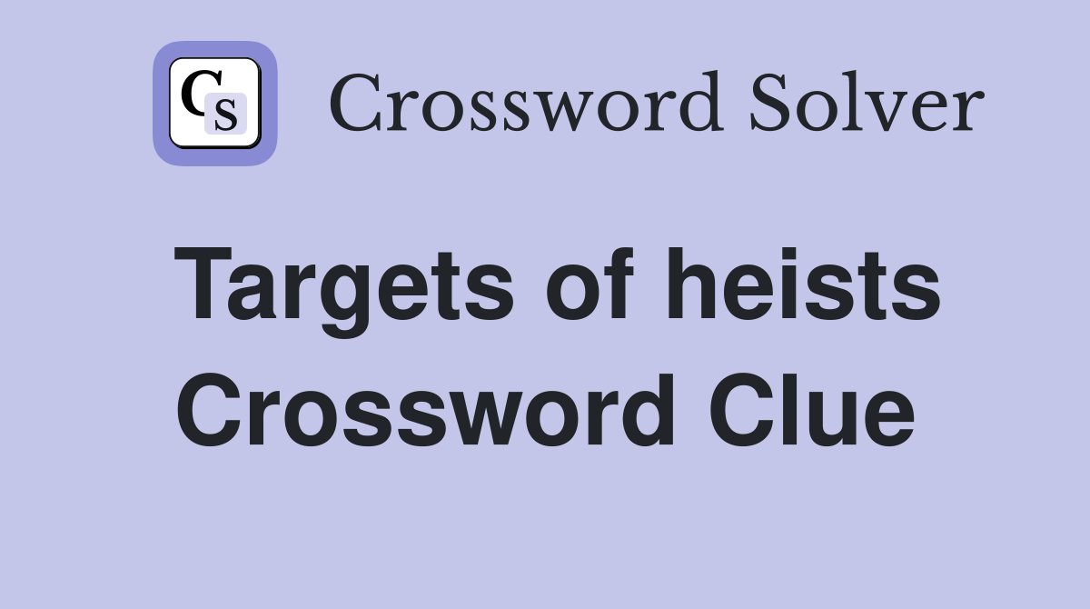 Targets of heists Crossword Clue