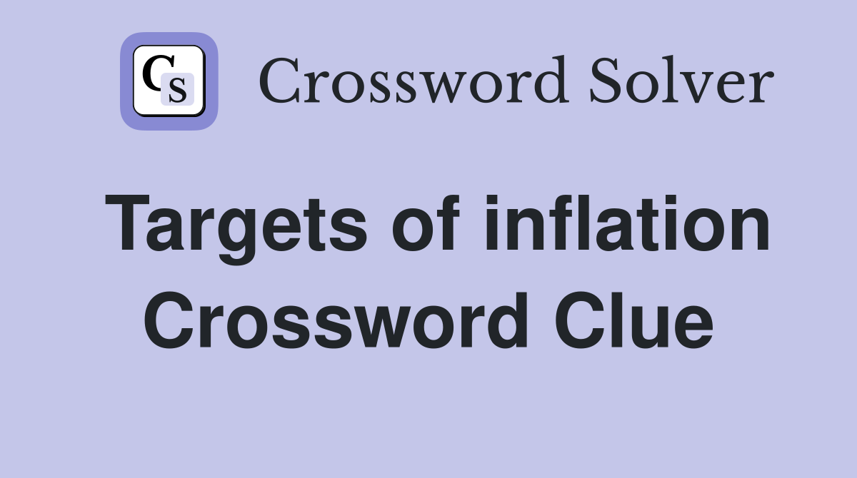 Targets of inflation Crossword Clue