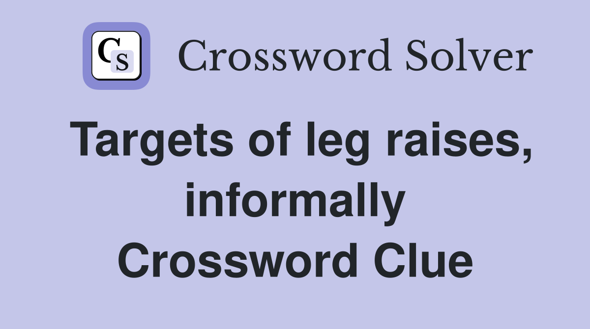 Targets of leg raises, informally Crossword Clue