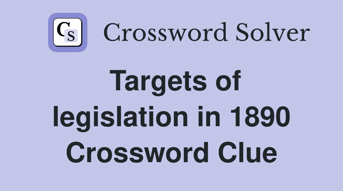 Targets of legislation in 1890 Crossword Clue