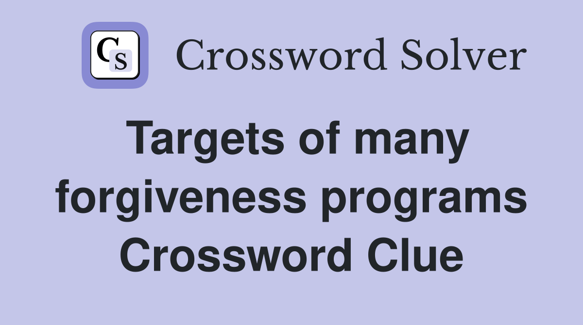 Targets of many forgiveness programs Crossword Clue
