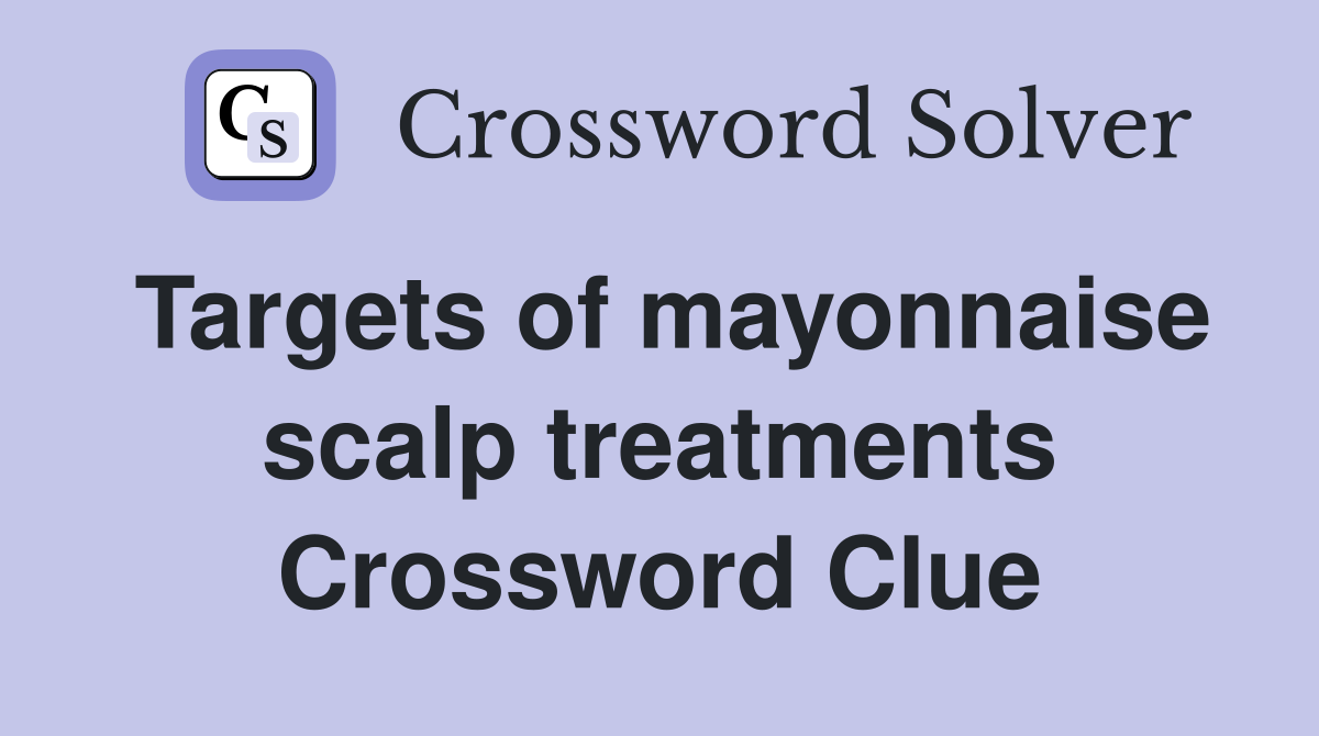 Targets of mayonnaise scalp treatments Crossword Clue