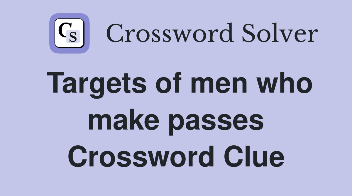 Targets of men who make passes Crossword Clue