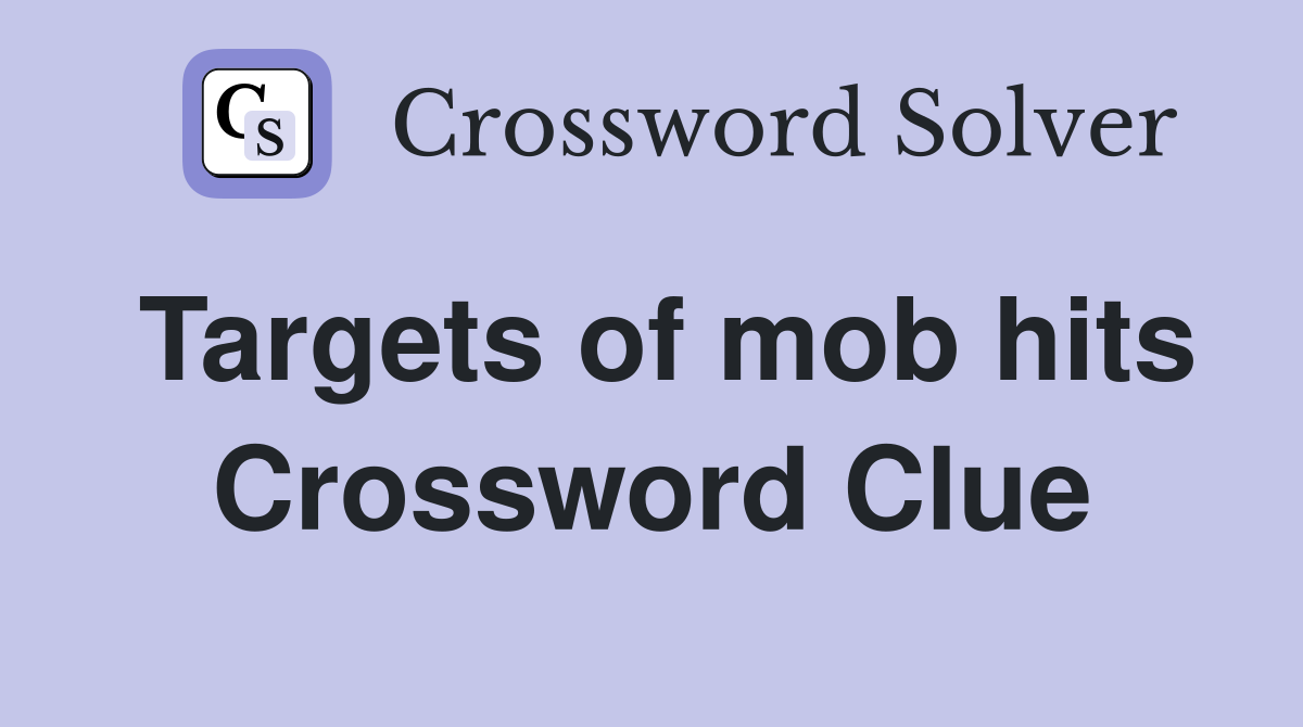 Targets of mob hits Crossword Clue