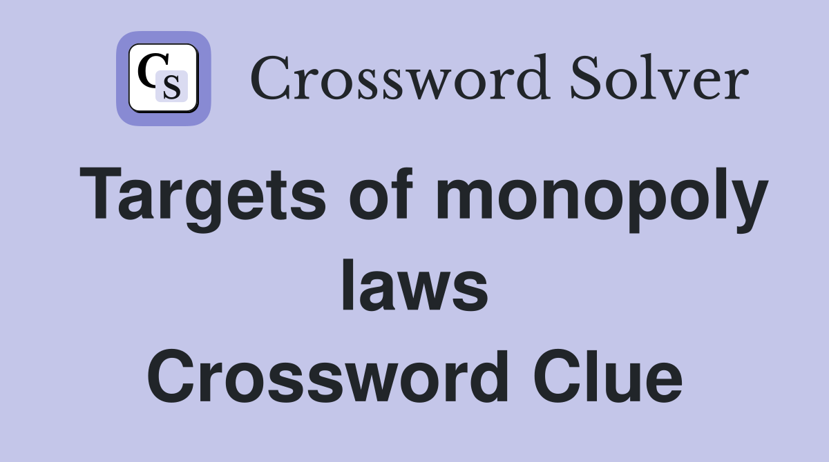Targets of monopoly laws Crossword Clue
