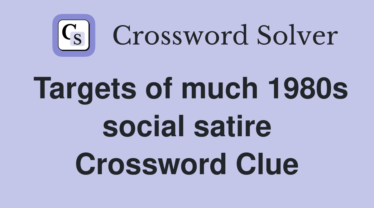 Targets of much 1980s social satire Crossword Clue