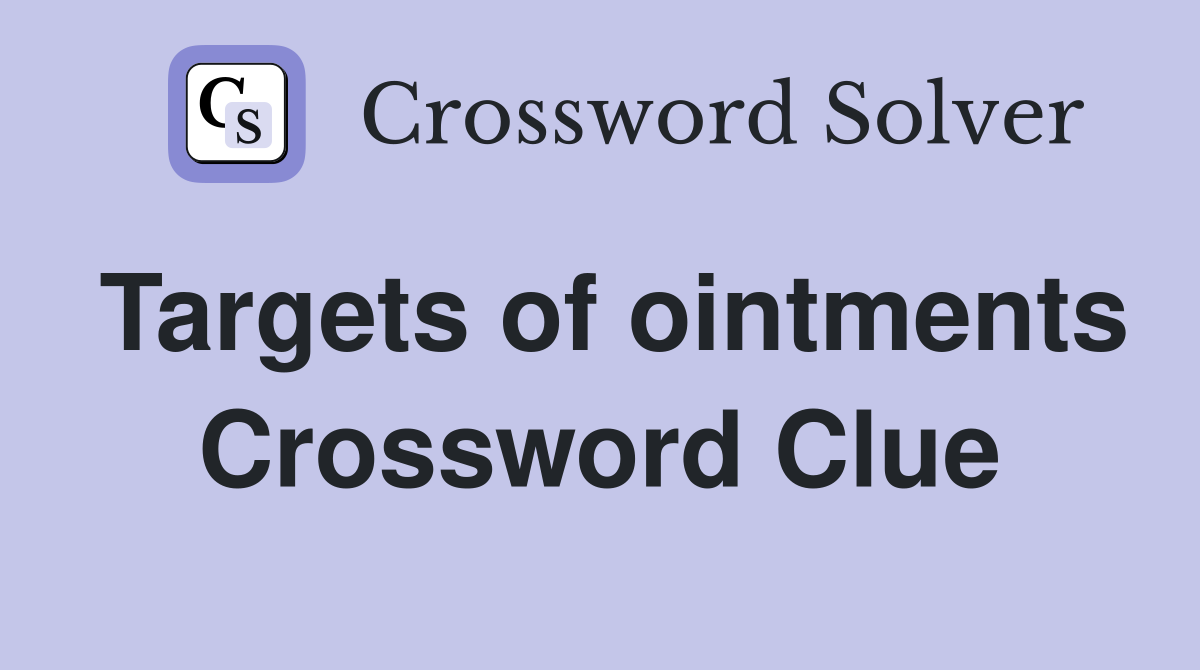 Targets of ointments Crossword Clue