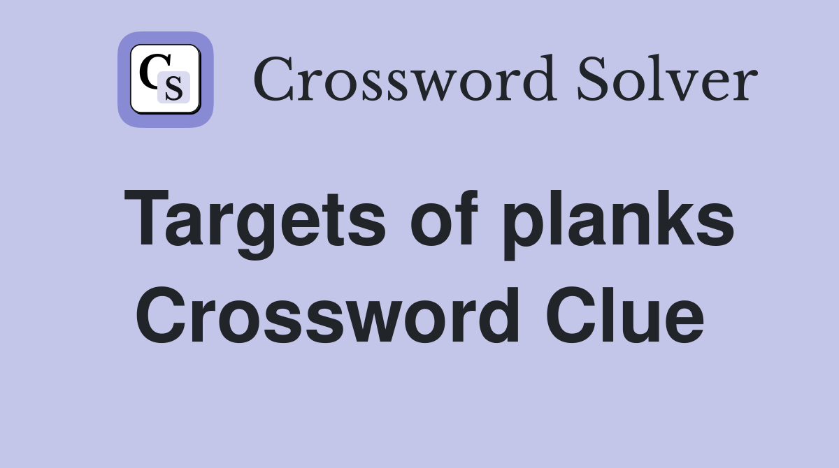 Targets of planks Crossword Clue