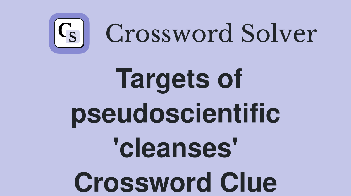 Targets of pseudoscientific 'cleanses' Crossword Clue