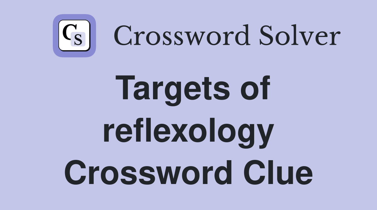 Targets of reflexology Crossword Clue