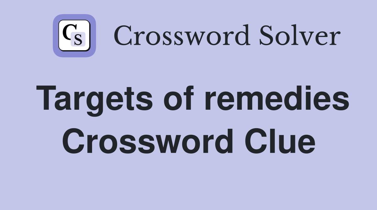 Targets of remedies Crossword Clue