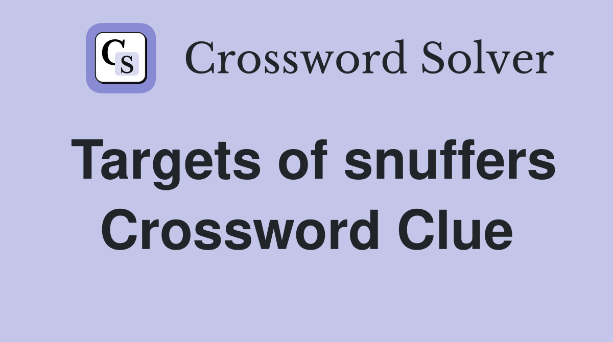 Targets of snuffers Crossword Clue