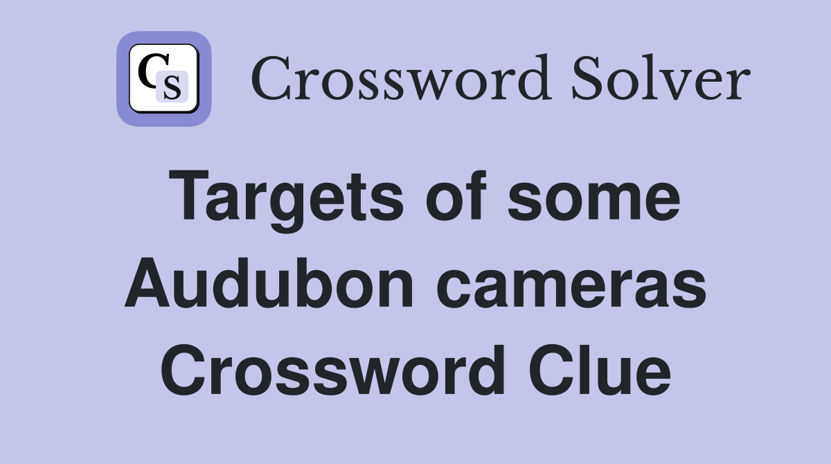 Targets of some Audubon cameras Crossword Clue