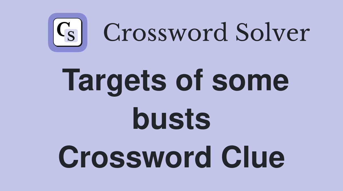 Targets of some busts Crossword Clue