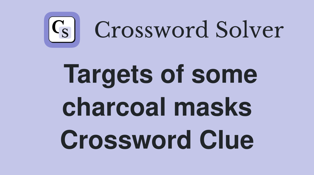 Targets of some charcoal masks Crossword Clue