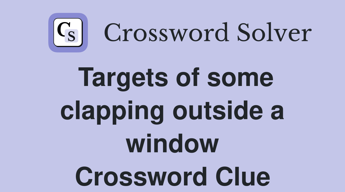 Targets of some clapping outside a window Crossword Clue
