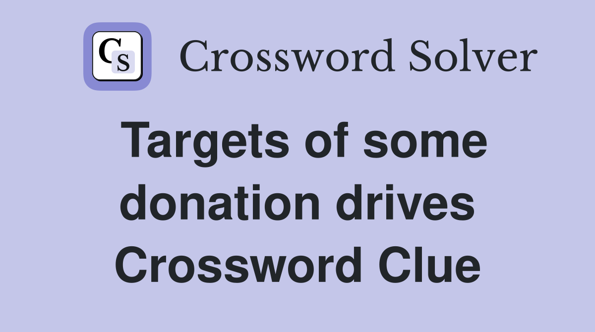Targets of some donation drives Crossword Clue