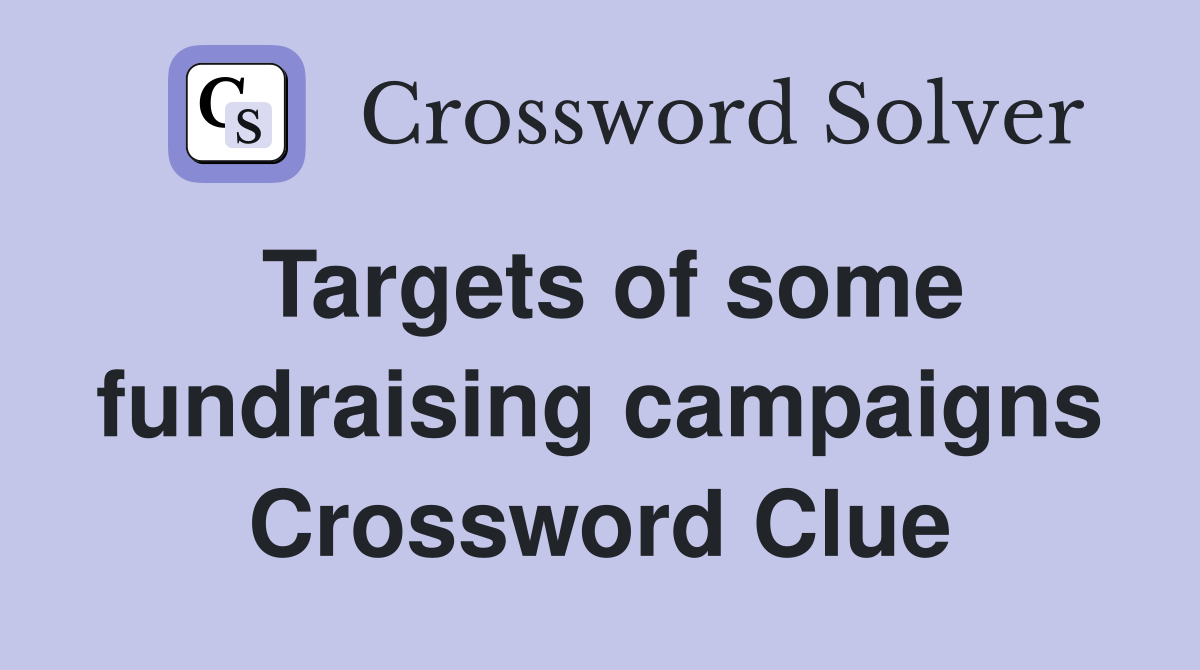 Targets of some fundraising campaigns Crossword Clue