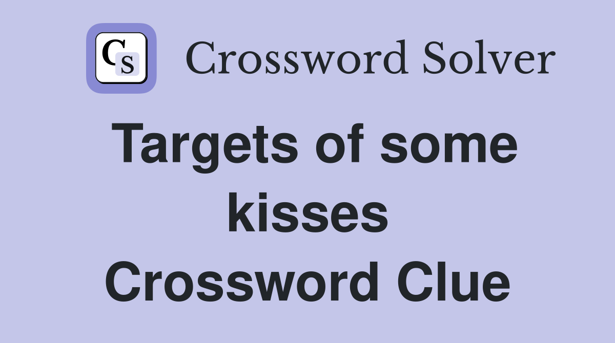 Targets of some kisses Crossword Clue