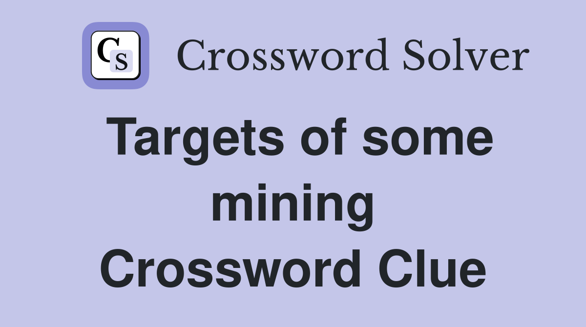 Targets of some mining Crossword Clue