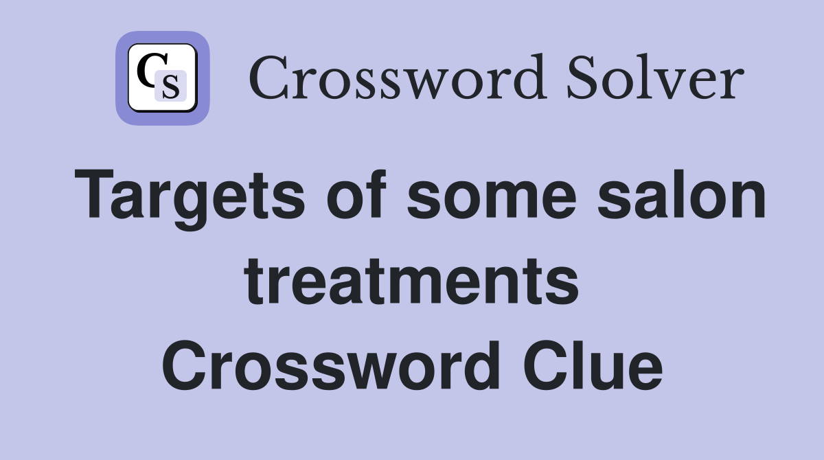 Targets of some salon treatments Crossword Clue