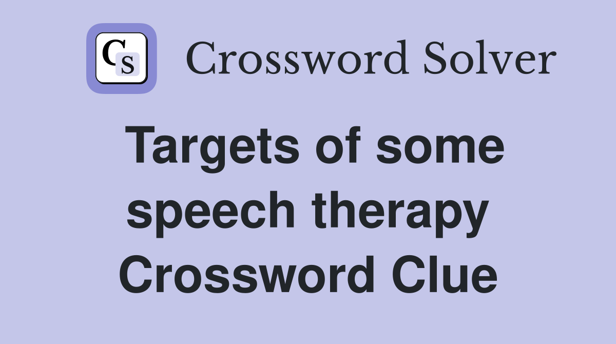 Targets of some speech therapy Crossword Clue