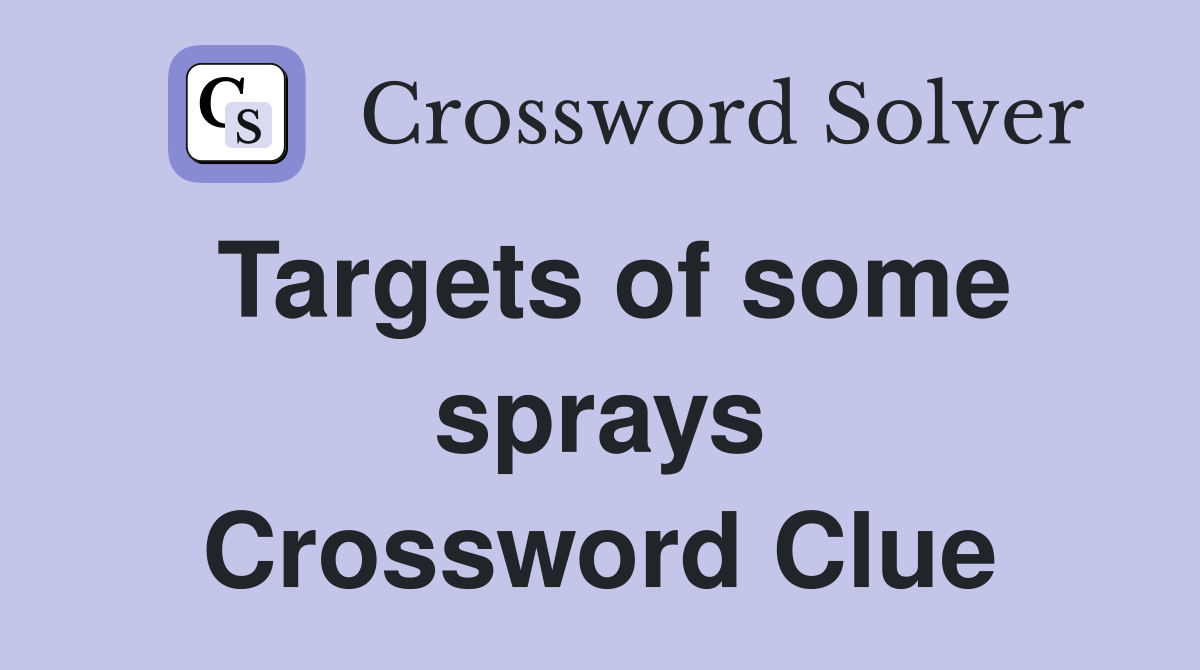 Targets of some sprays Crossword Clue