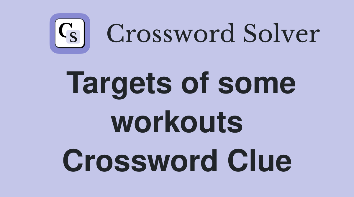 Targets of some workouts Crossword Clue