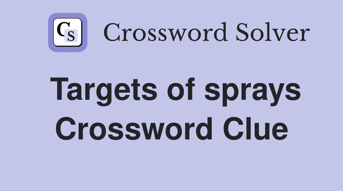 Targets of sprays Crossword Clue