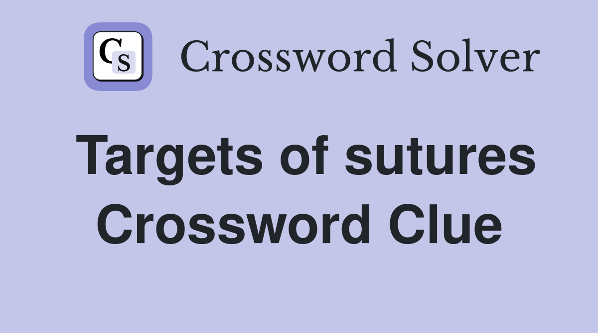 Targets of sutures Crossword Clue