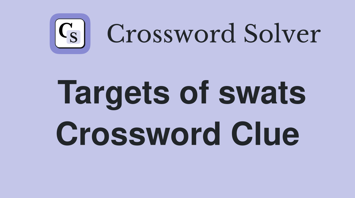 Targets of swats Crossword Clue