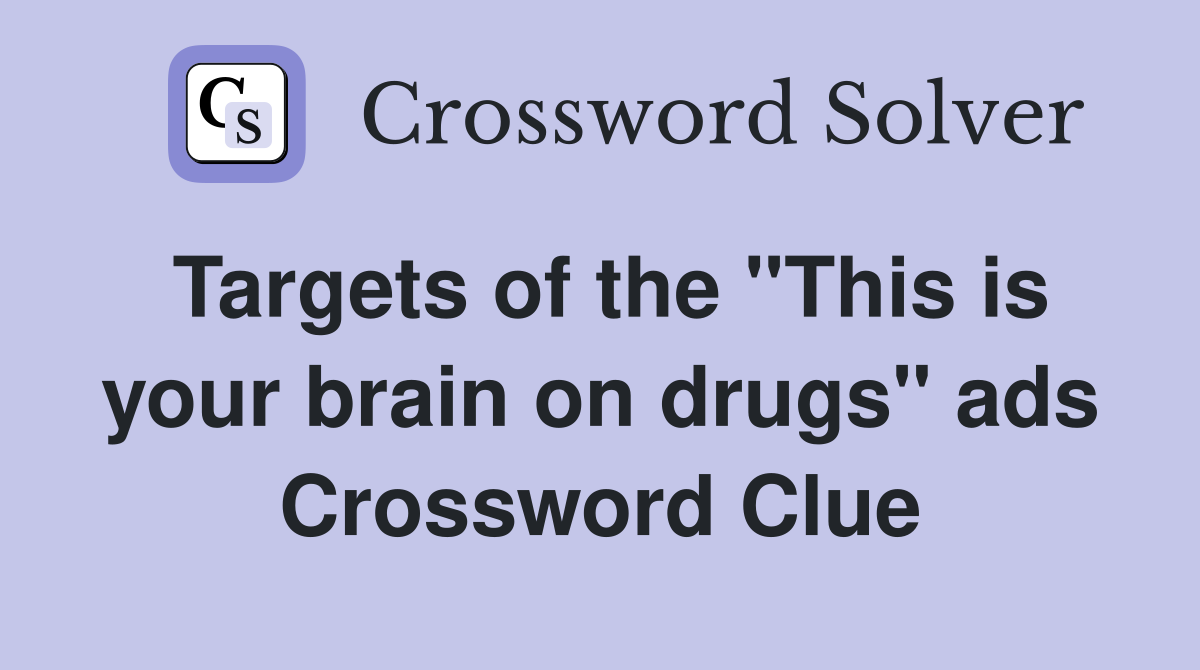 Targets of the "This is your brain on drugs" ads Crossword Clue