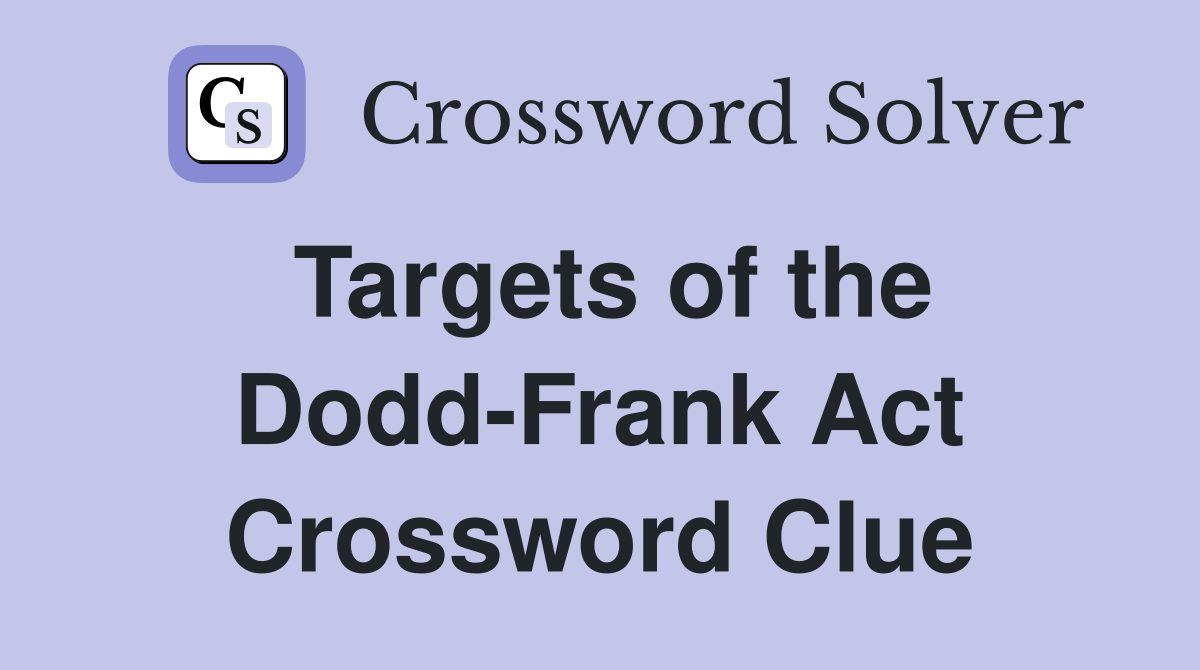 Targets of the Dodd-Frank Act Crossword Clue