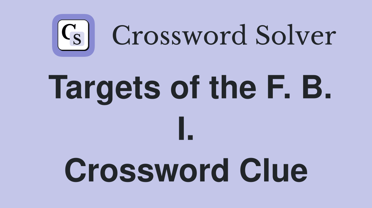 Targets of the F. B. I. Crossword Clue