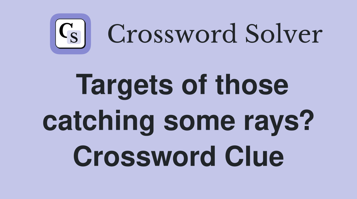 Targets of those catching some rays? Crossword Clue