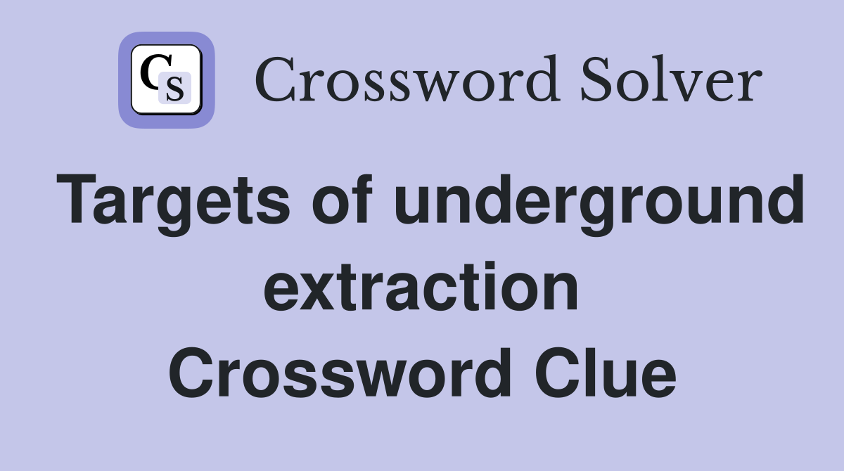 Targets of underground extraction Crossword Clue
