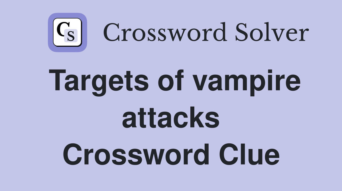 Targets of vampire attacks Crossword Clue