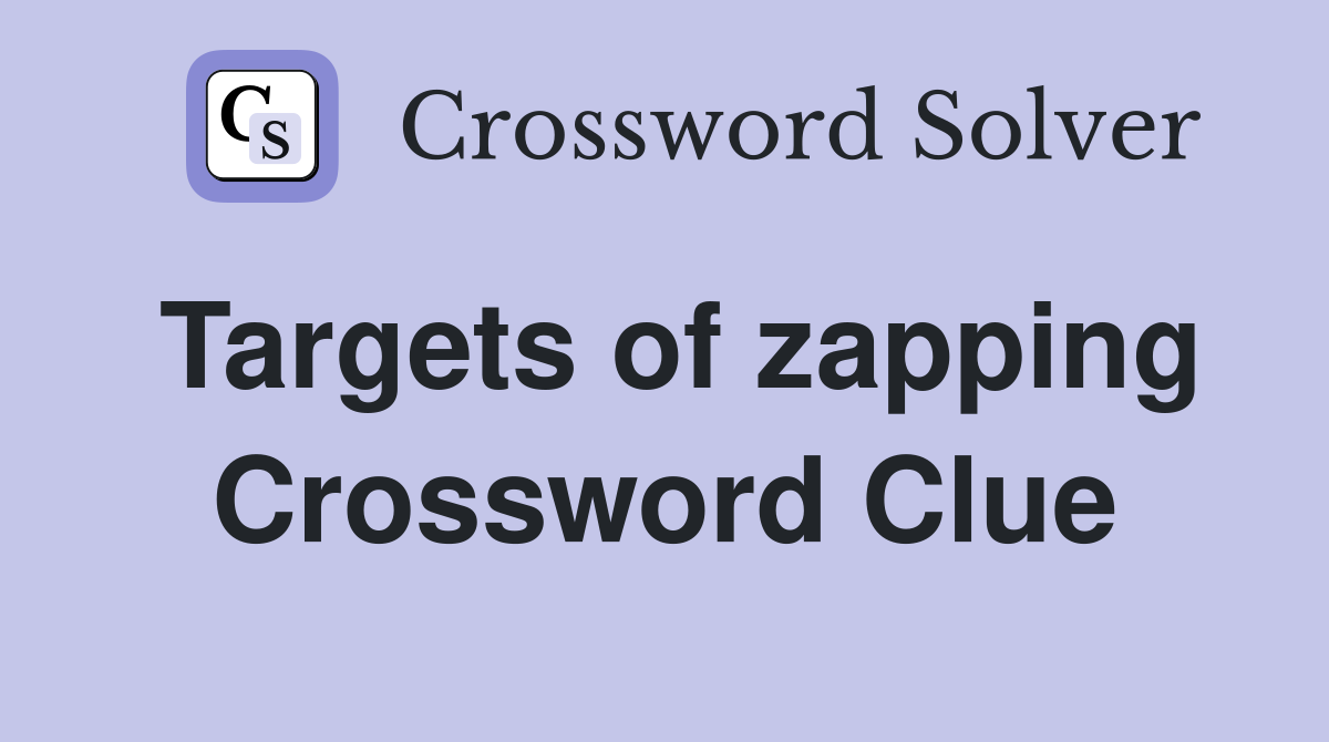 Targets of zapping Crossword Clue
