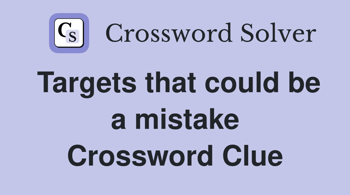 Targets that could be a mistake Crossword Clue