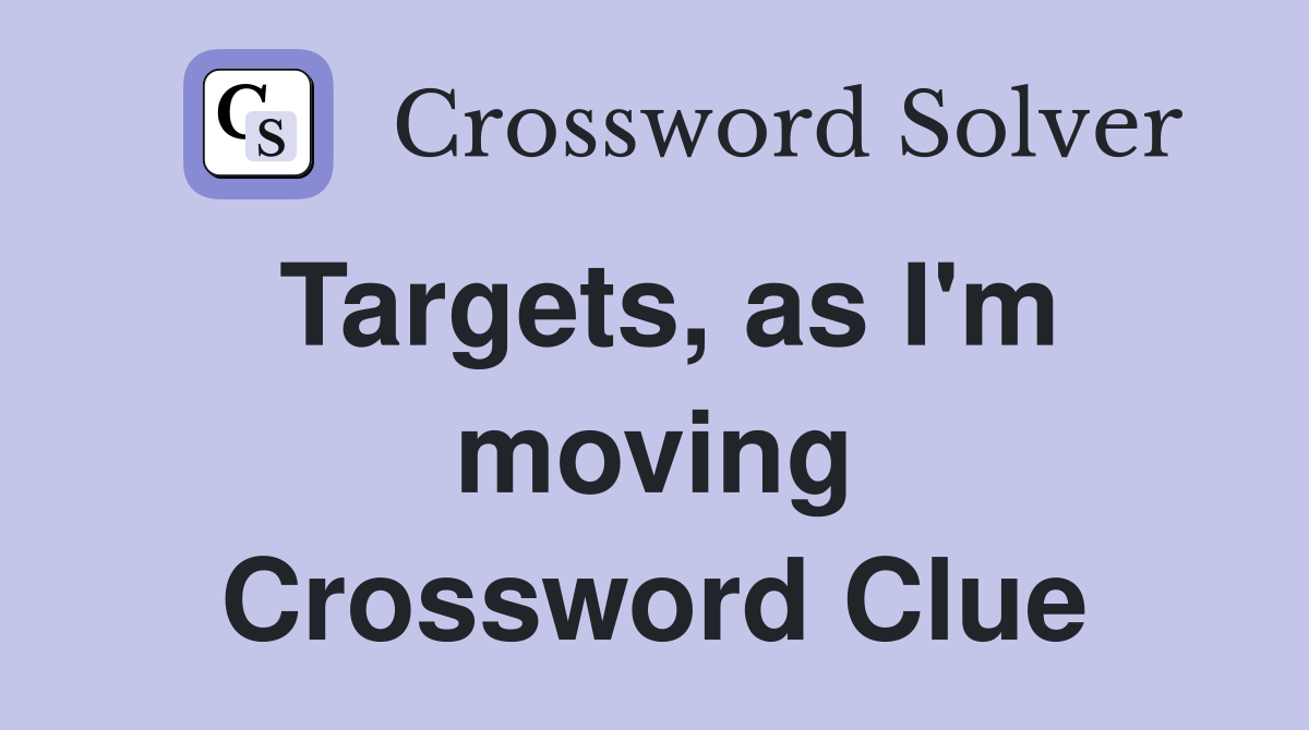 Targets, as I'm moving Crossword Clue