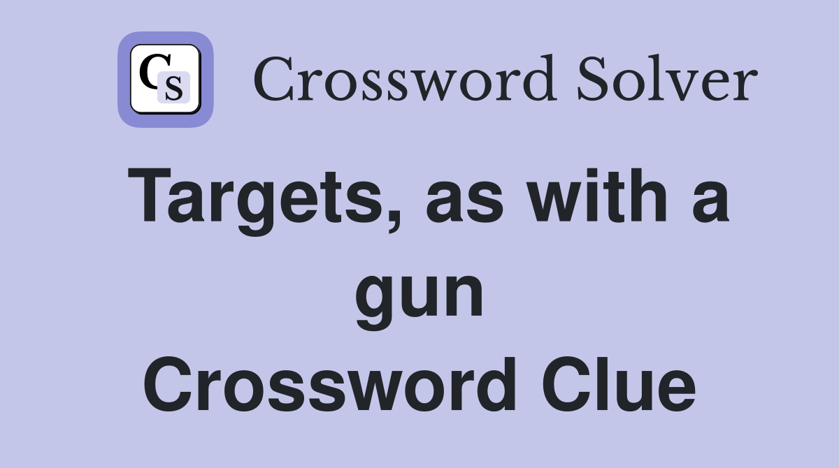 Targets, as with a gun Crossword Clue