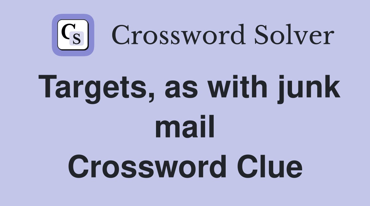 Targets, as with junk mail Crossword Clue