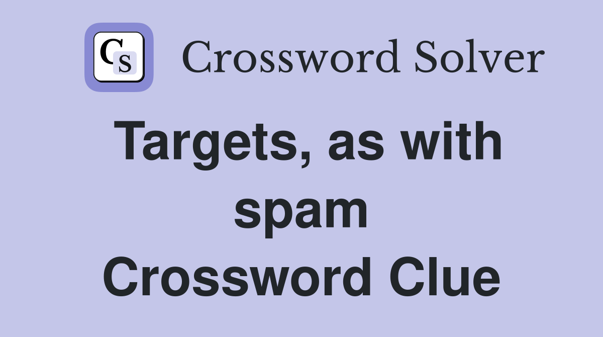 Targets, as with spam Crossword Clue