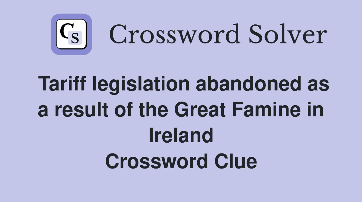 Tariff legislation abandoned as a result of the Great Famine in Ireland Crossword Clue