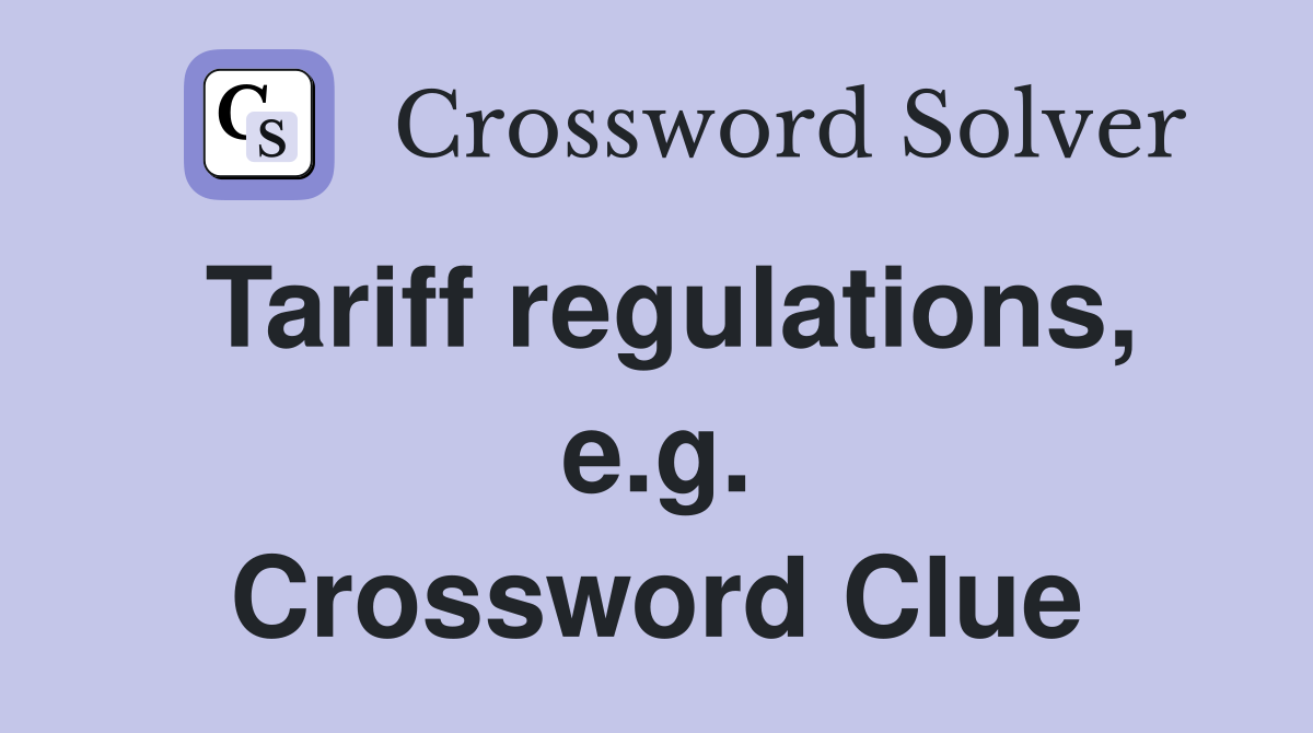 Tariff regulations, e.g. Crossword Clue