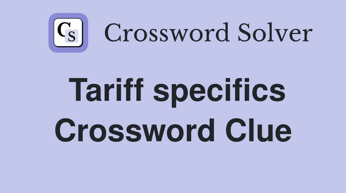 Tariff specifics Crossword Clue