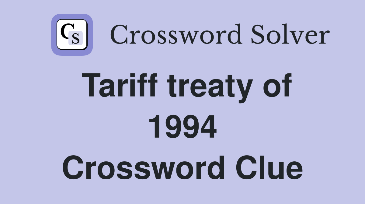 Tariff treaty of 1994 Crossword Clue