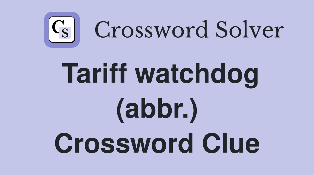 Tariff watchdog (abbr.) Crossword Clue
